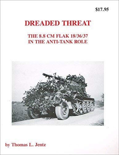 DREADED THREAT – THE 8.8 CM FLAK 18 / 36 / 37 IN THE By Thomas L. Jentz