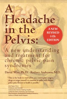 A Headache in the Pelvis, a New, Revised, Expanded and Updated 6th Edition: A N